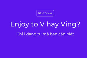 Enjoy to V hay Ving: Chỉ 1 dạng từ mà bạn cần biết