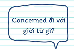 Concerned đi với giới từ gì: 7 giới từ mà bạn cần biết