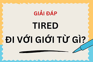 Tired đi với giới từ gì: Chỉ 2 giới từ mà bạn cần biết