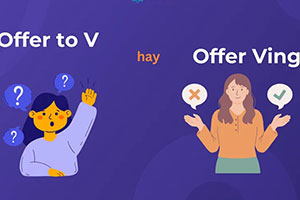 Offer to V hay Ving: Chỉ 1 dạng động từ mà bạn cần biết