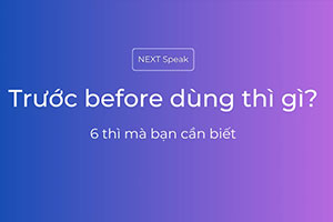 Trước before dùng thì gì: 6 thì mà bạn cần biết