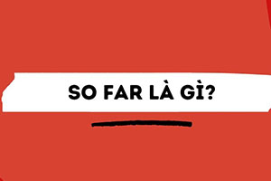 So far là thì gì: Chỉ 1 thì mà bạn cần biết