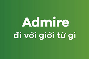 Admire đi với giới từ gì? 95% đi với giới từ này