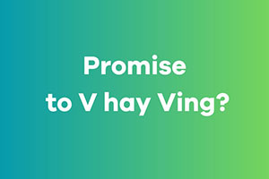 Promise to V hay Ving: Chỉ 1 dạng động từ mà bạn cần biết