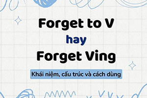 Forget to V hay Ving: 2 cấu trúc mà bạn cần biết