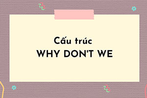 Why don’t we + gì: Cấu trúc, cách dùng & 5 bài tập