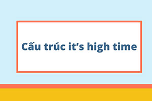 It is high time: 2 cấu trúc, cách dùng & bài tập