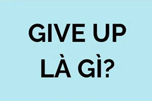 Give up là gì: 3 cấu trúc mà bạn cần biết