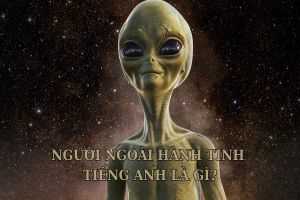 Người ngoài hành tinh tiếng Anh là gì? Cách đọc từ alien theo phiên âm chuẩn