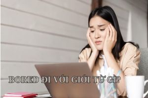 Bored đi với giới từ gì? Cách dùng bored with, bored by chi tiết