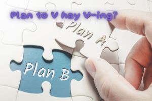 Plan to V hay V-ing? Cấu trúc paln to V và cách dùng chi tiết