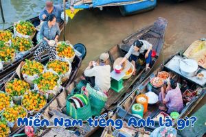 Miền Nam Việt Nam tiếng Anh là gì? Hướng dẫn đọc từ Southern Vietnam
