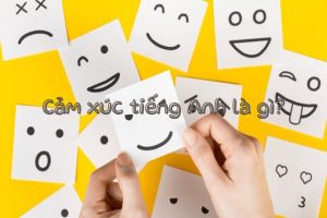 Cảm xúc tiếng Anh là gì? Phát âm từ emotion và bản dịch tương tự
