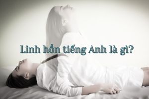 Linh hồn tiếng Anh là gì? Bản dịch hàng đầu và cách phát âm từ soul