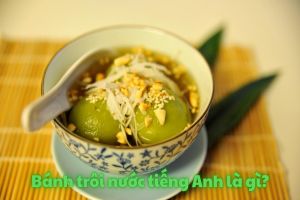 Bánh trôi nước tiếng Anh là gì? Phân biệt floating rice cake và glutinous rice balls