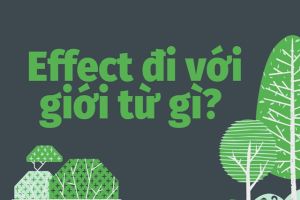 Effect đi với giới từ gì? Cách dùng cấu trúc effect + on, upon, in và of