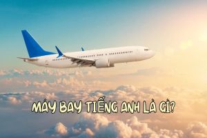 Máy bay tiếng Anh là gì? Bản dịch hàng đầu và cách phát âm theo 2 giọng