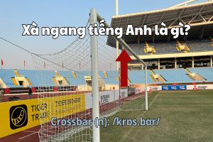 Xà ngang tiếng Anh là gì? Cách phát âm crossbar theo từ điển Cambridge