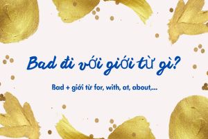 Bad đi với giới từ gì? Cấu trúc bad + giới từ và cách dùng