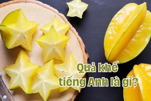 Quả khế tiếng Anh là gì? Học cách phát âm starfruit theo giọng UK, US