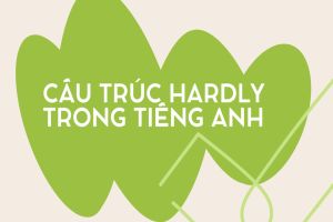 Cấu trúc hardly và vị trí, cách dùng hardly, cấu trúc tương tự trong tiếng Anh