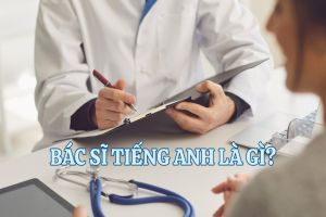 Bác sĩ tiếng Anh là gì? Thuật ngữ thường dùng và mẫu câu giao tiếp