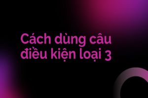 Câu điều kiện loại 3 cấu trúc cách dùng và bài tập kèm đáp án